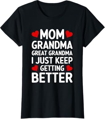 Mom Grandma Great Grandma I Just Keep Getting Better Shirt T-Shirt