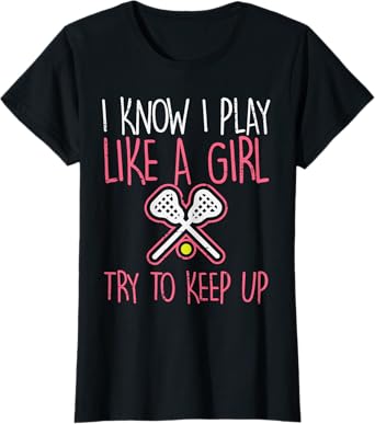 I Know I Play Like A Girl Lacrosse Lax Player Girls Women T-Shirt