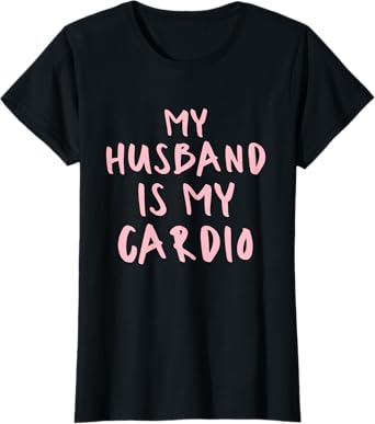 Funny Husband Is My Cardio My Husband Is My Cardio T-Shirt