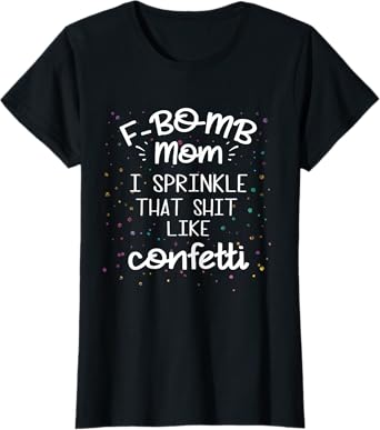 F Bomb Mom I Sprinkle It Like Confetti Shirt Funny Cursing T-Shirt