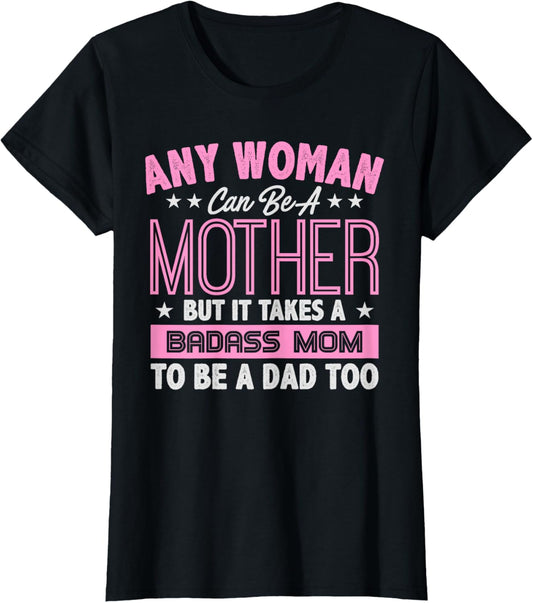 It Takes A Badass Mom To Be A Dad Single Mother T-Shirt