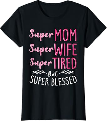 Super Mom Super Wife Super Tired But Super Blessed T-Shirt