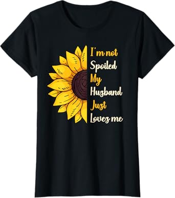 I'm Not Spoiled My Husband Just Loves Me T-Shirt