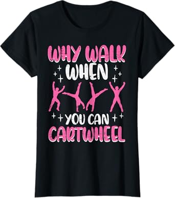 Why Walk When You Can Cartwheel Gymnast Women Girls Kids T-Shirt