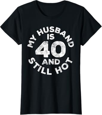 My Husband Is 40 And Still Hot T-Shirt 40th Birthday Shirt T-Shirt
