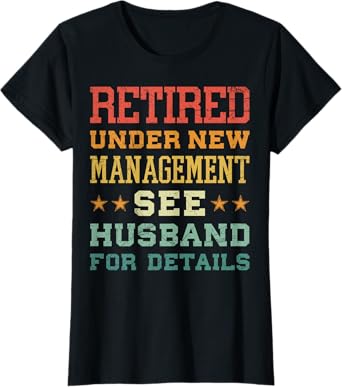 Retired Under New Management See Husband For Details T-Shirt