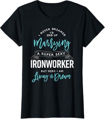 Ironworker Wife Shirt Funny I Never Dreamed I'd Marry Tshirt T-Shirt