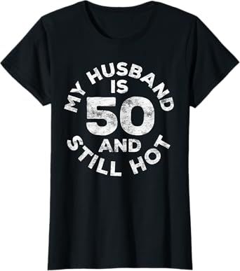 My Husband Is 50 And Still Hot T-Shirt 50th Birthday Shirt T-Shirt