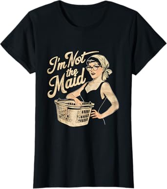 I'm Not The Maid Funny Sarcastic Mom T-Shirt