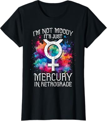 I'm Not Moody It's Just Mercury Retrograde Astrology T-Shirt