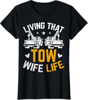 Living That Tow Wife Life - Funny Tow Truck Driver's Spouse T-Shirt