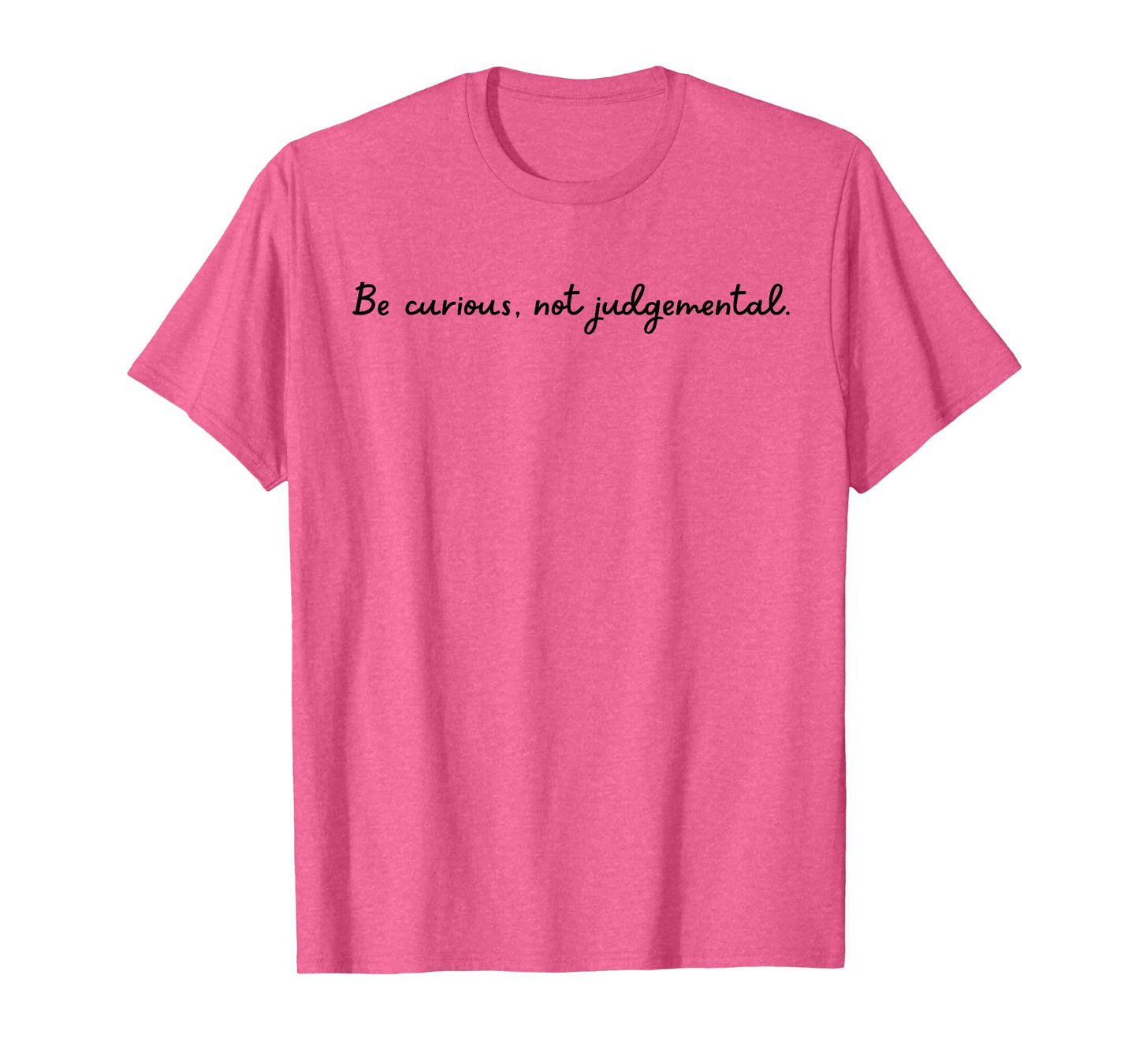 Be curious, not judgemental. T-Shirt