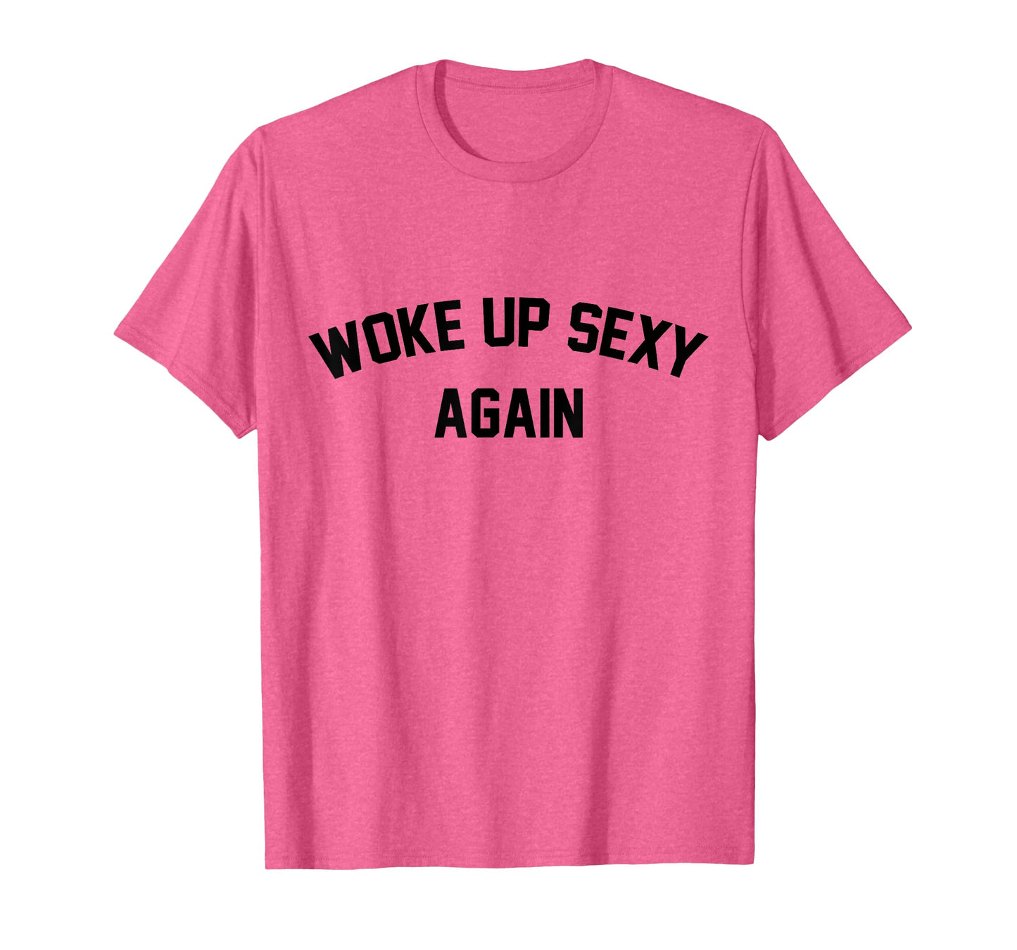I Woke Up Sexy Funny Sarcastic Saying Women Men Adult T-Shirt