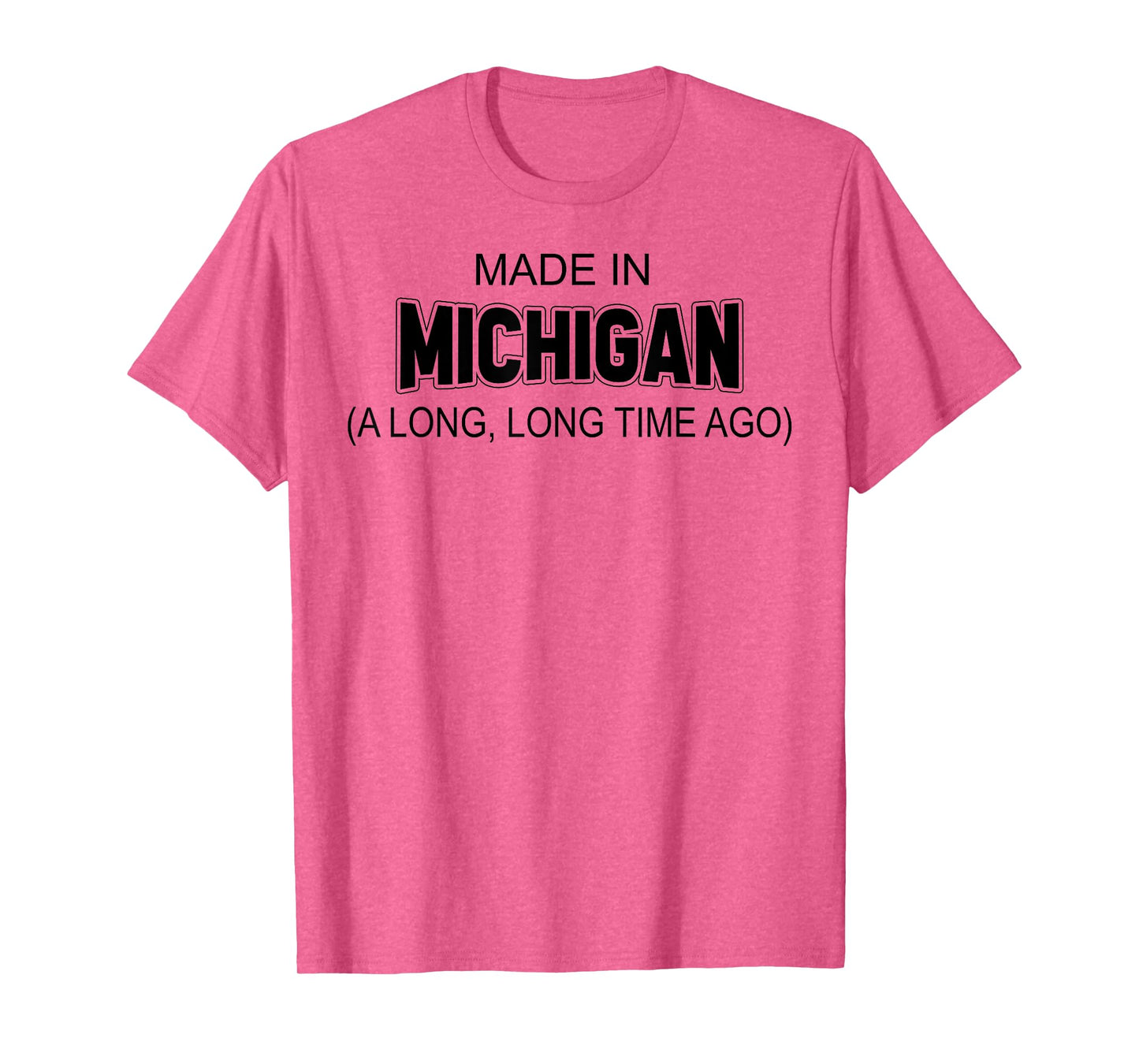 Made In Michigan A Long Long Time Ago T-Shirt