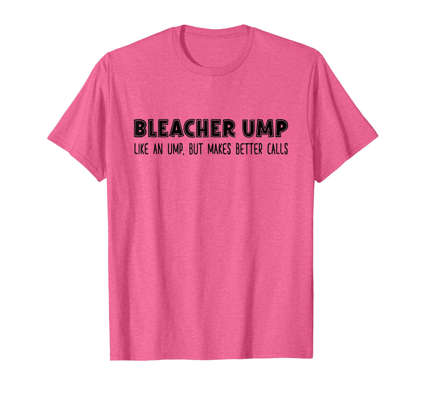 Bleacher Ump Like An Ump But Makes Better Calls Baseball T-Shirt
