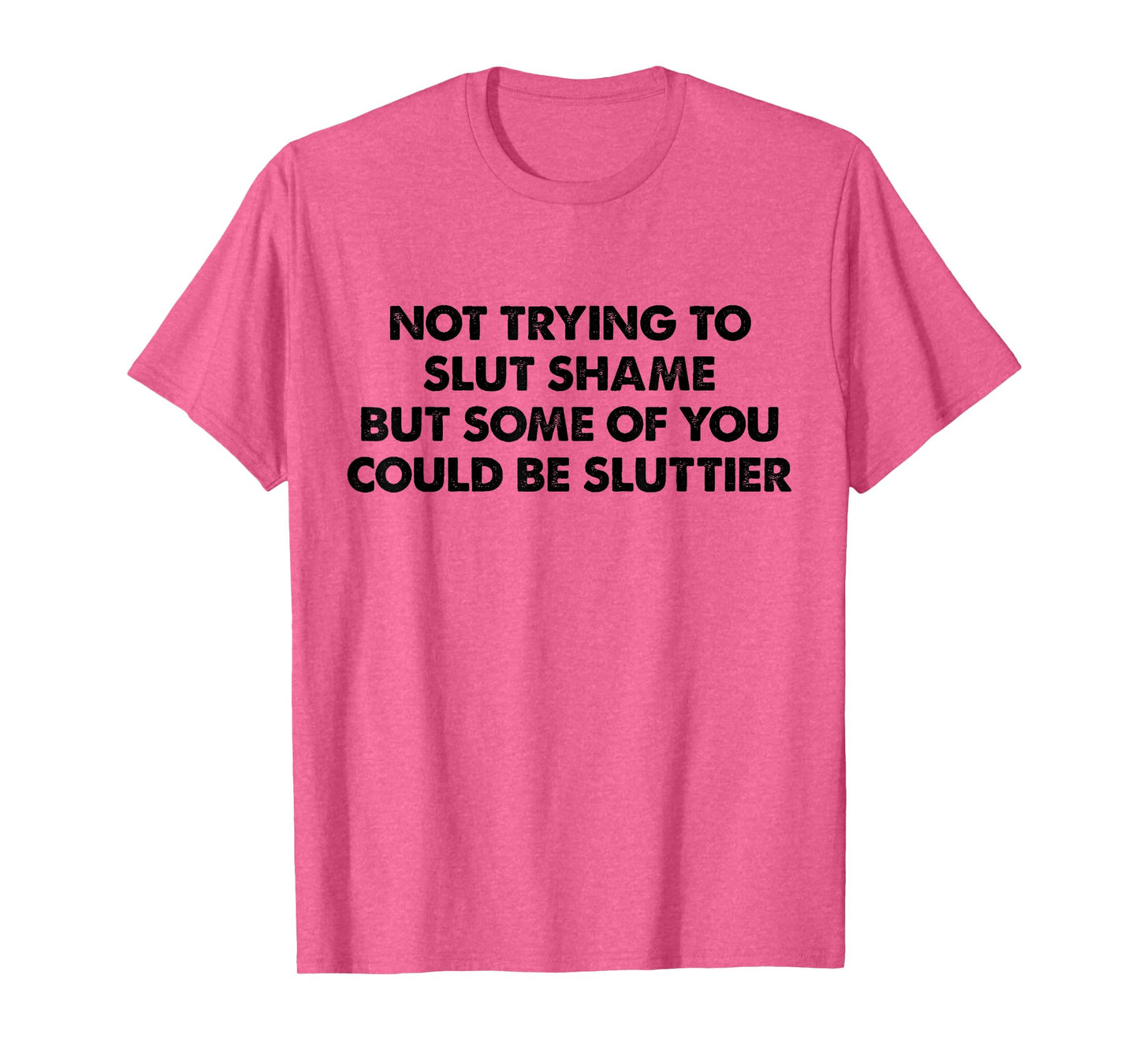 Not Trying to Slut Shame But Some of You Could Be Sluttier T-Shirt