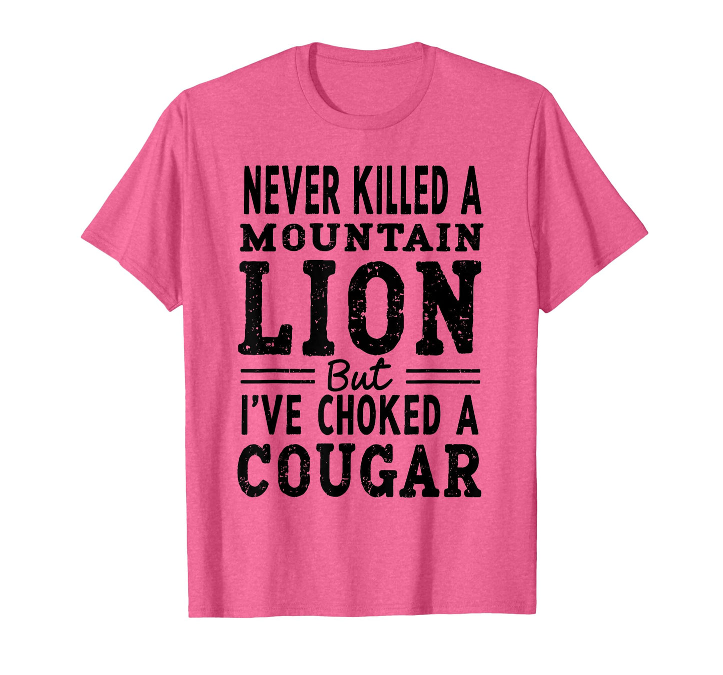 Never Killed A Mountain Lion But I've Choked A Cougar T-Shirt