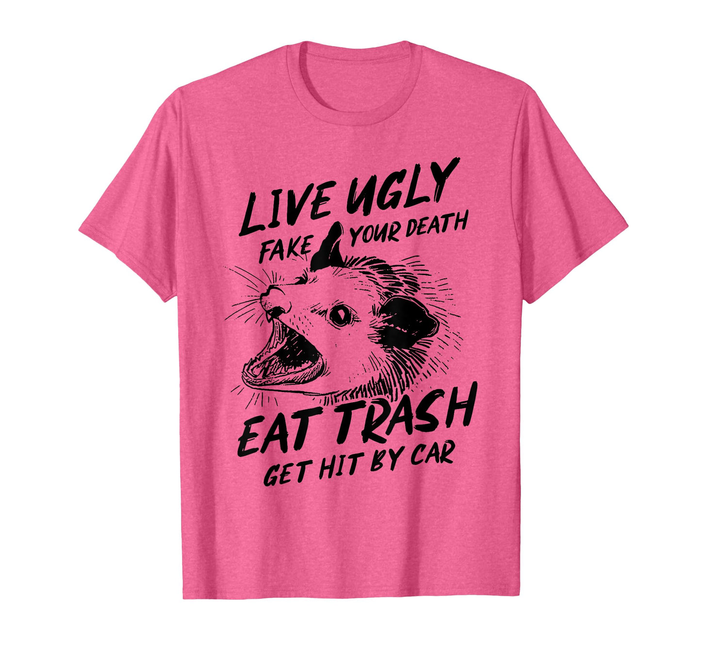 Live Ugly Fake your Death Eat Trash Get Hit by Car T-Shirt