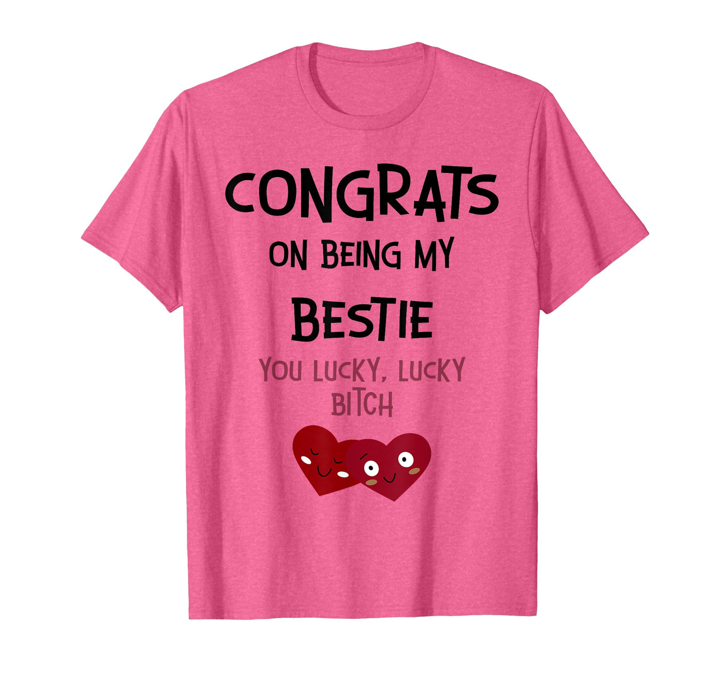 Congrats On Being My Bestie You Lucky Lucky Bitch T-Shirt