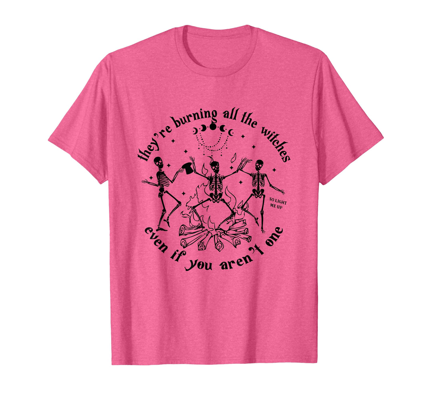 They're Burning All The Witches Even If You Aren't One T-Shirt