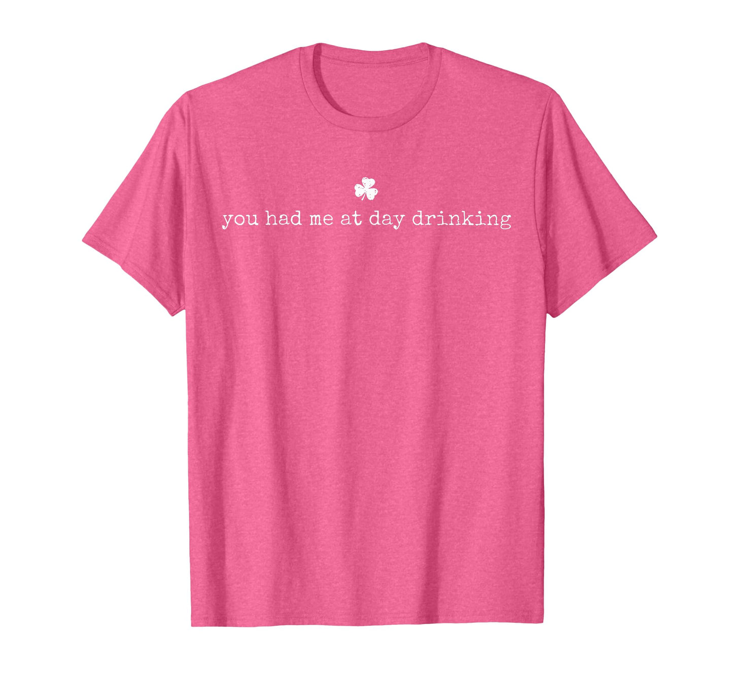 You Had Me At Day Drinking Irish Shamrock St. Patrick's Day T-Shirt