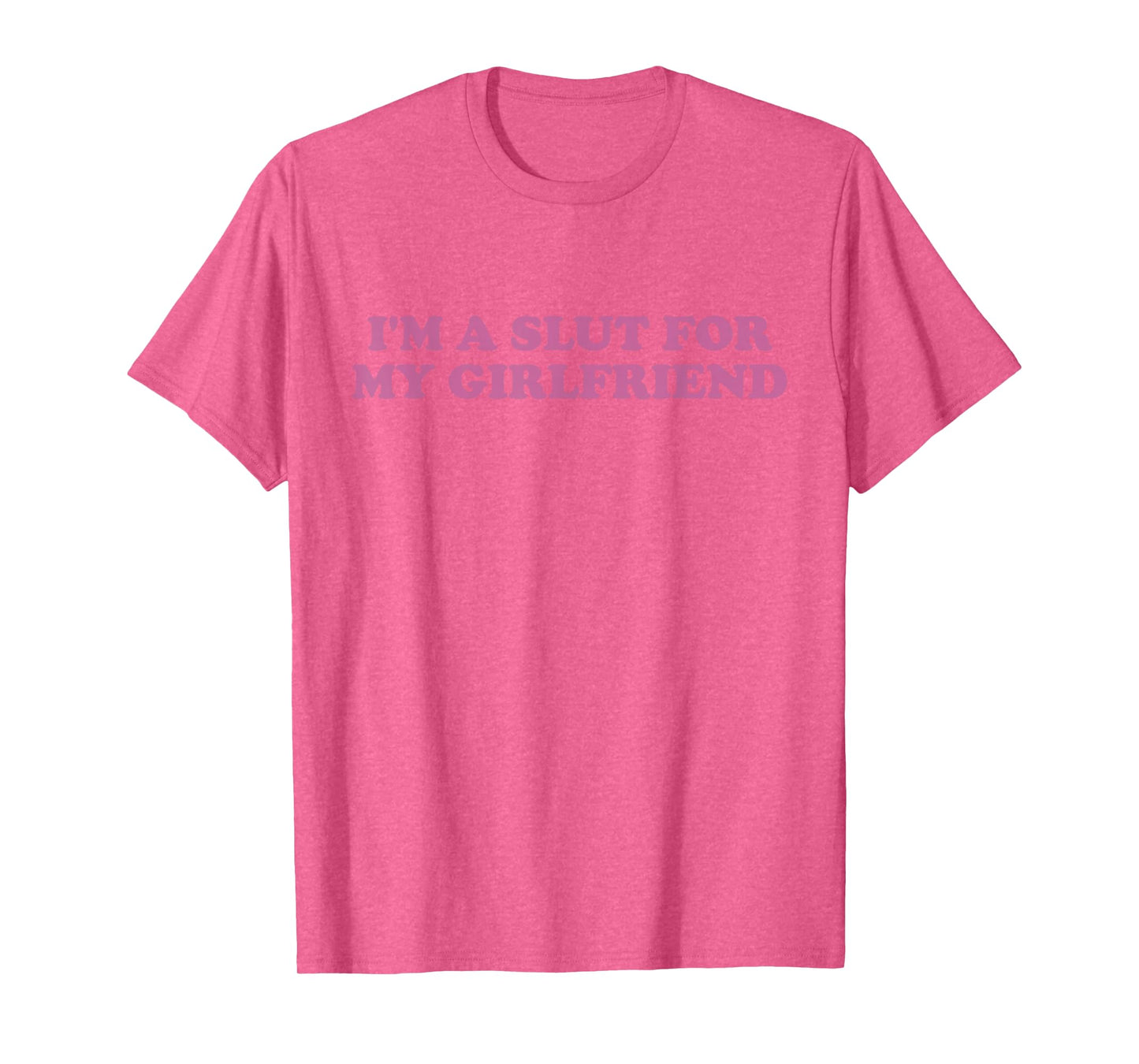 I'm A Slut For My Girlfriend Funny Boyfriend Saying T-Shirt