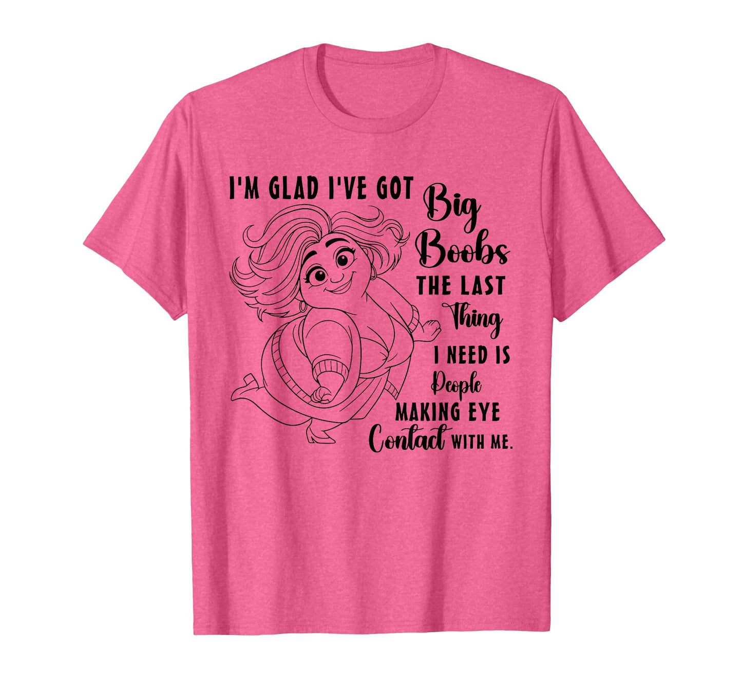 I'm Glad I've Got Big Boobs The Last Thing I Need is People T-Shirt
