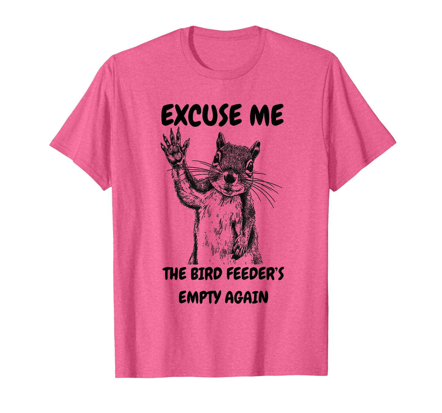 Excuse Me The Bird Feeder's Empty Again Squirrel T-Shirt