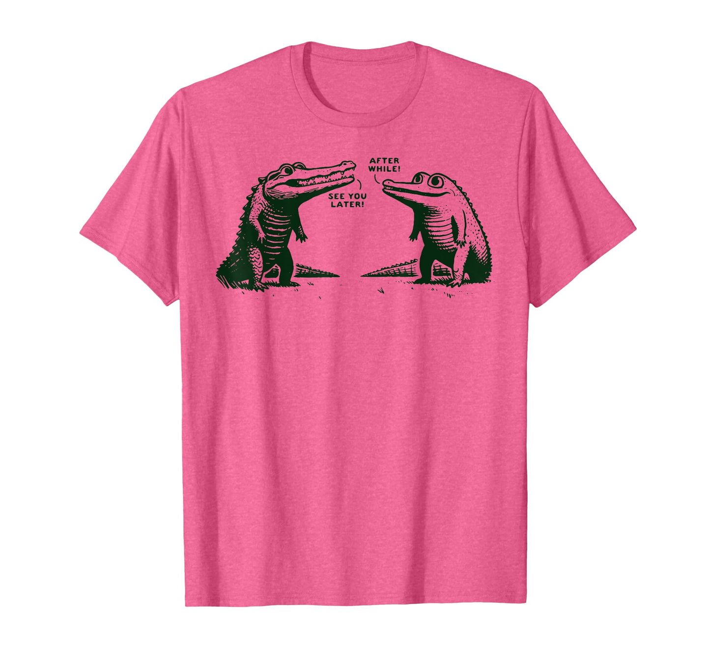 See You Later Alligator After While Crocodile T-Shirt