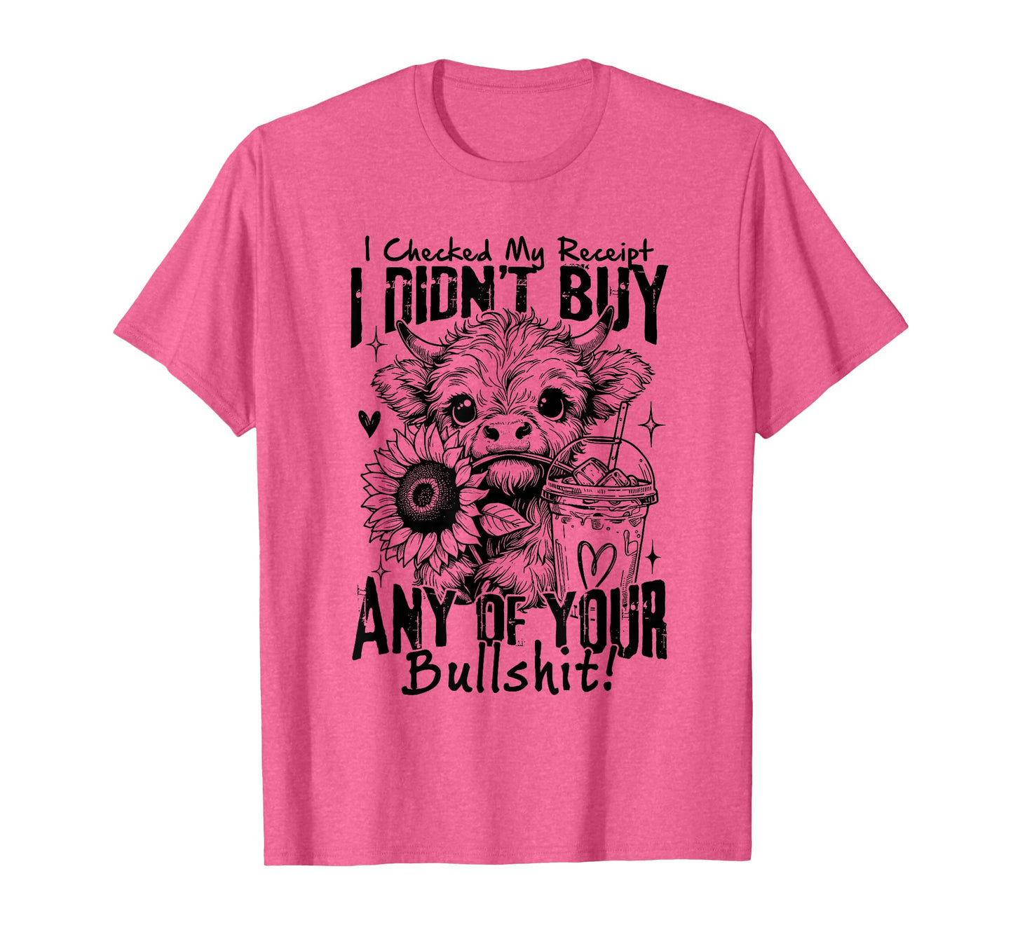I Checked My Receipt I Didn't Buuy Any Of Your Bullshit Cow T-Shirt