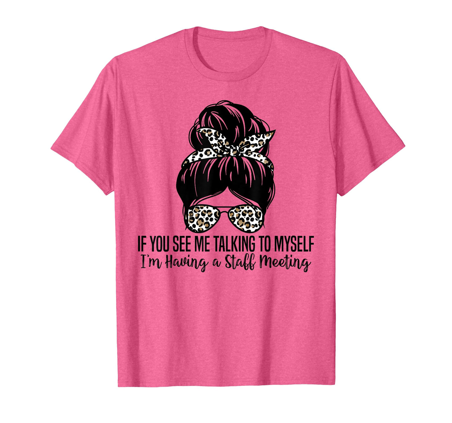 If You See Me Talking to Myself I'm Having a Staff Meeting T-Shirt