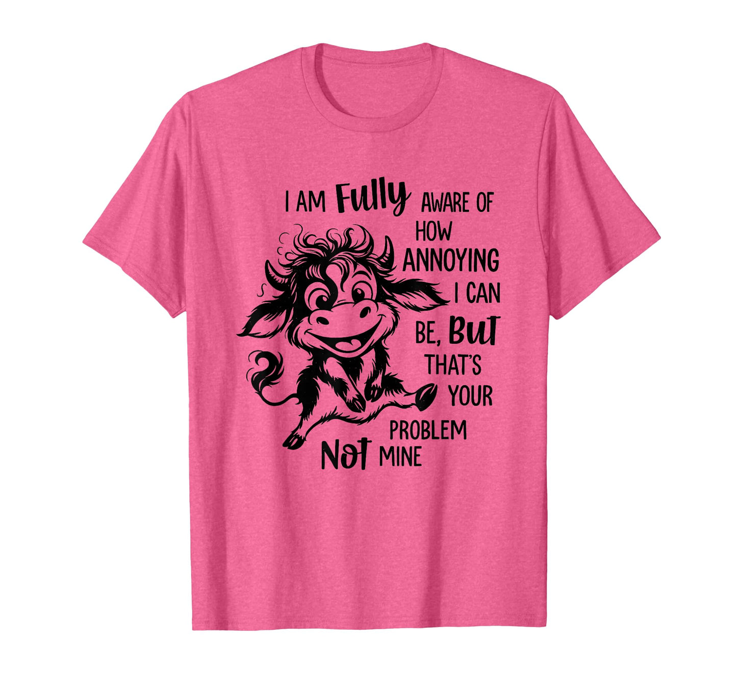 Cow I Am Fully Aware of How Annoying I Can Be But That’s T-Shirt