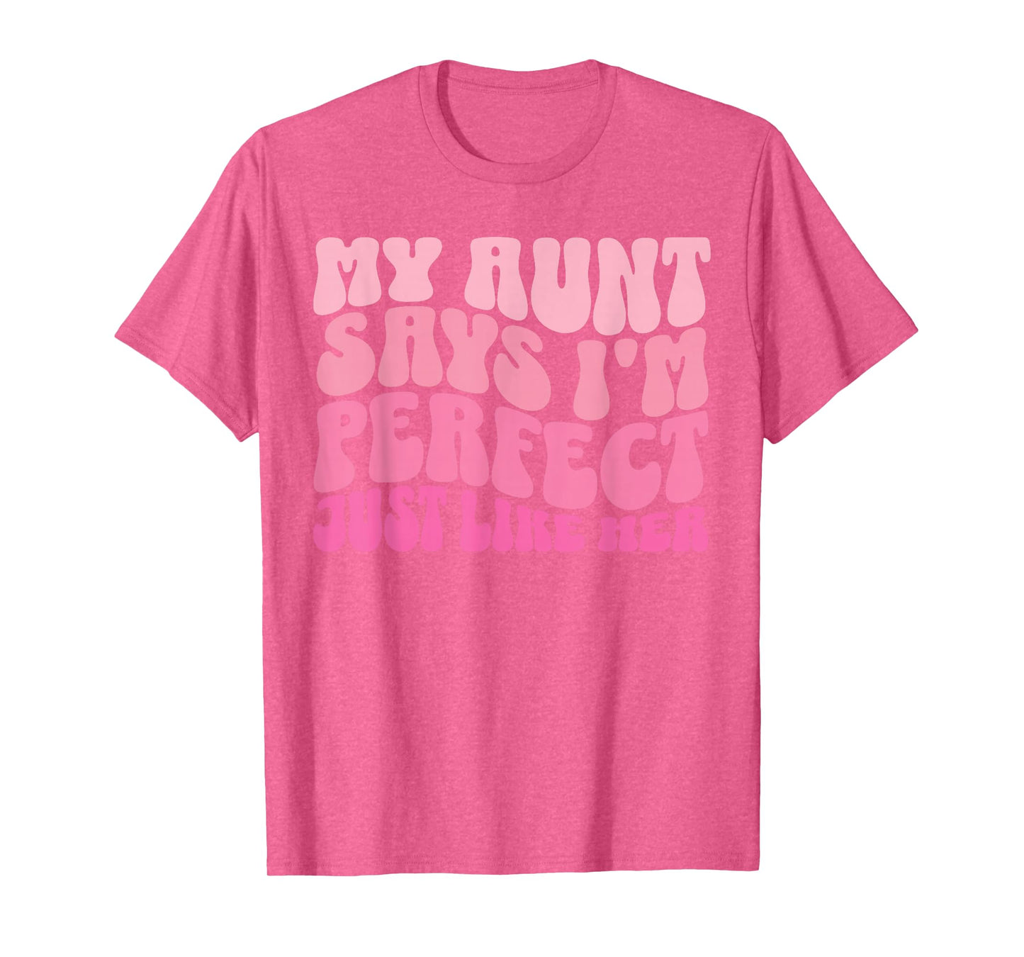My Aunt Says I'm Perfect Just Like Her Girls Kids Aunt Love T-Shirt