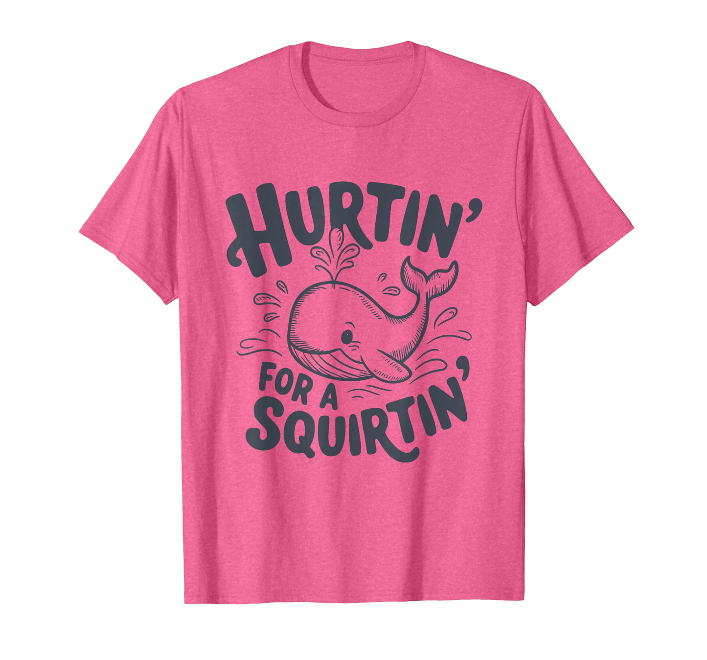 Hurtin' For A Squirtin' Funny Whale T-Shirt