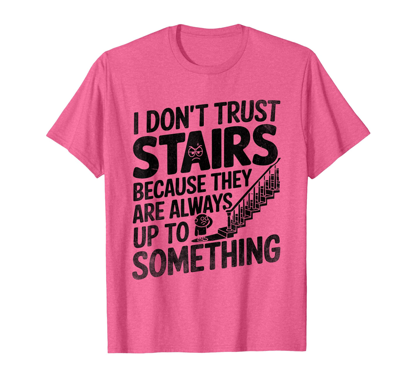 I Don't Trust Stairs Because They Are Always Up To Something T-Shirt