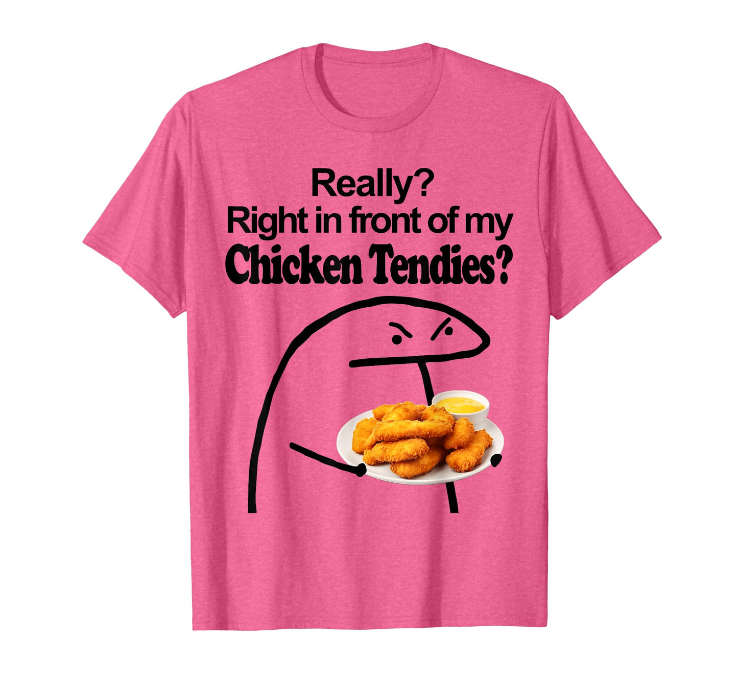 Really? Right in front of my CHICKEN TENDIES Meme T-Shirt