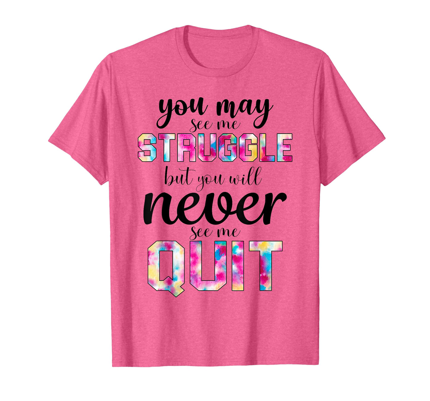 Gym Inspirational You May See Me Struggle But Never See Quit T-Shirt