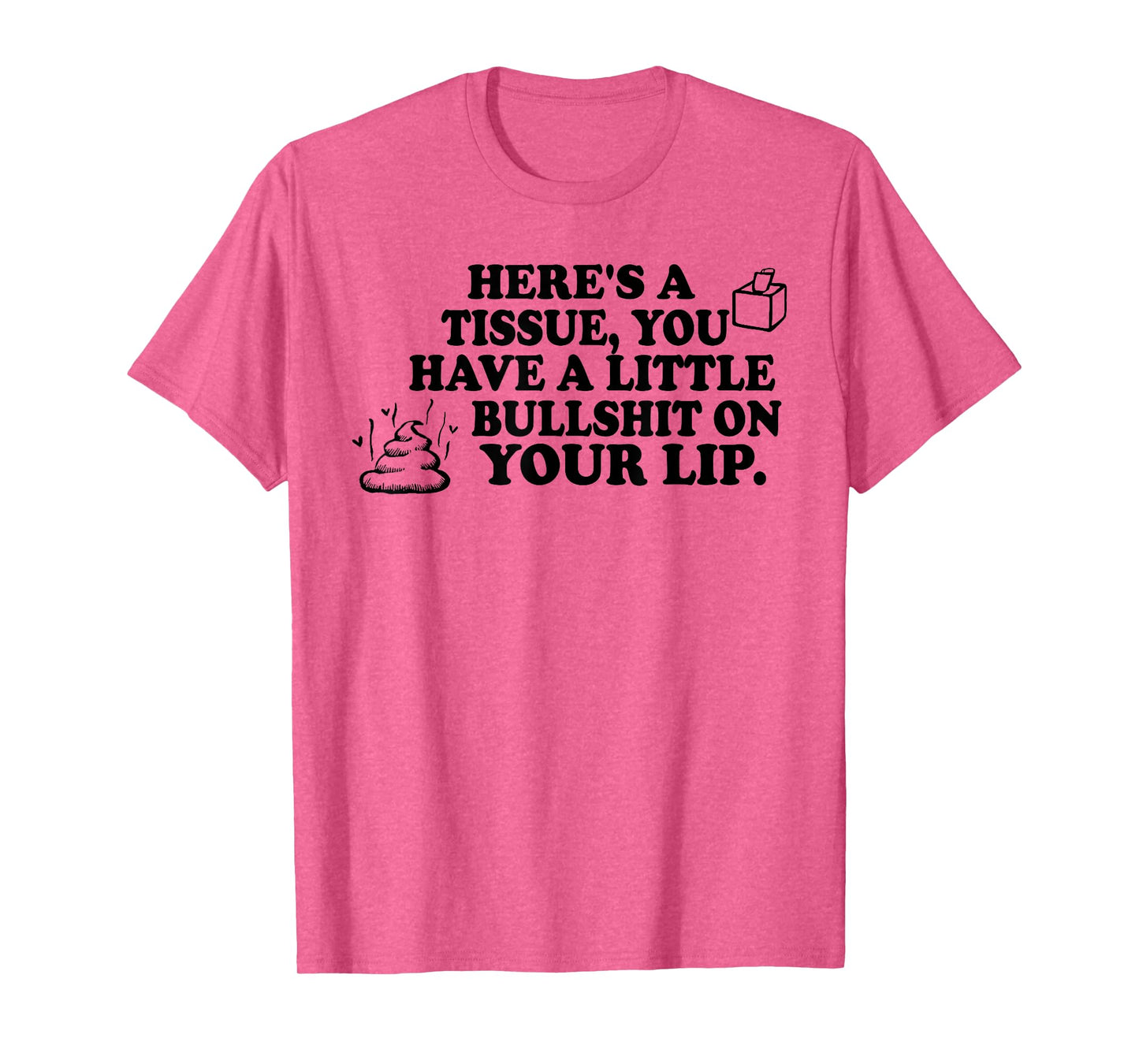 Here's A Tissue You Have A Little Bullshit On Your Lip T-Shirt