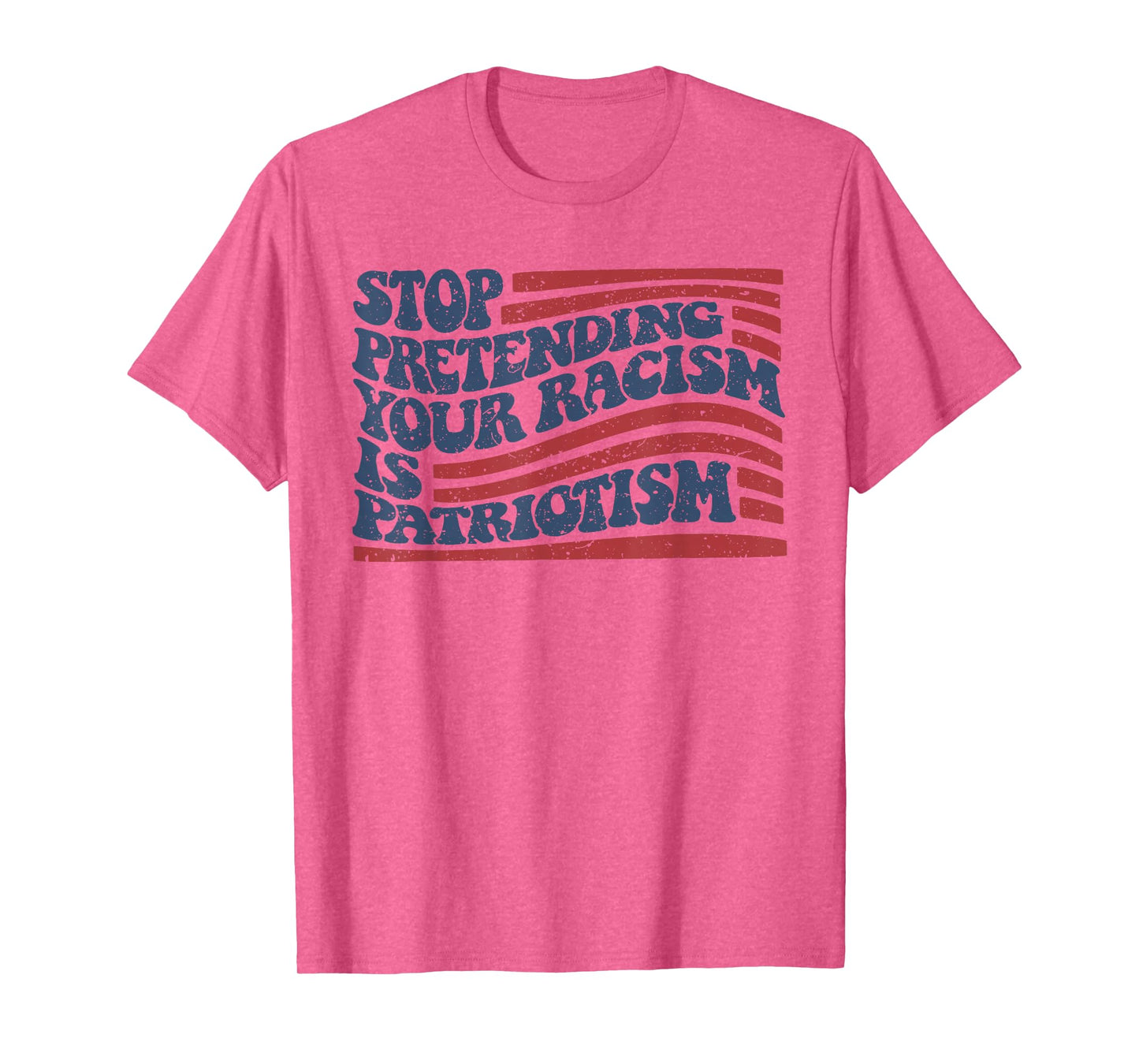 Stop Pretending Your Racism Is Patriotism T-Shirt