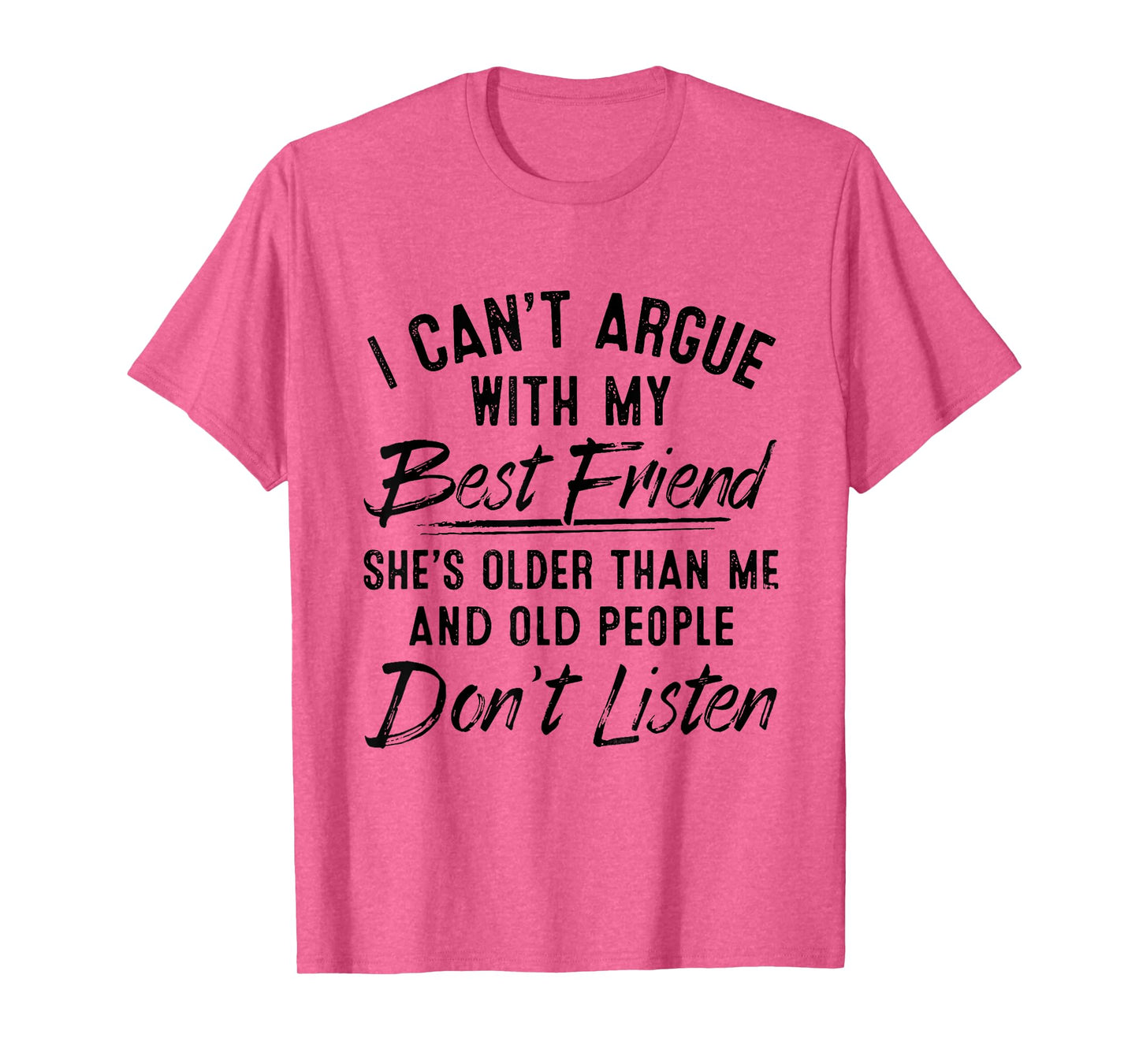 I Can't Argue With My Best Friend She's Older Than Me T-Shirt