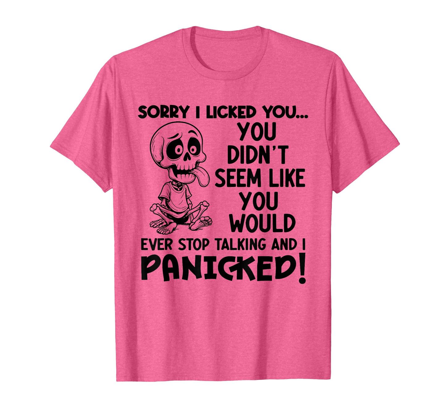 Sorry I Licked You You Didn't Seem Like You Would Ever T-Shirt