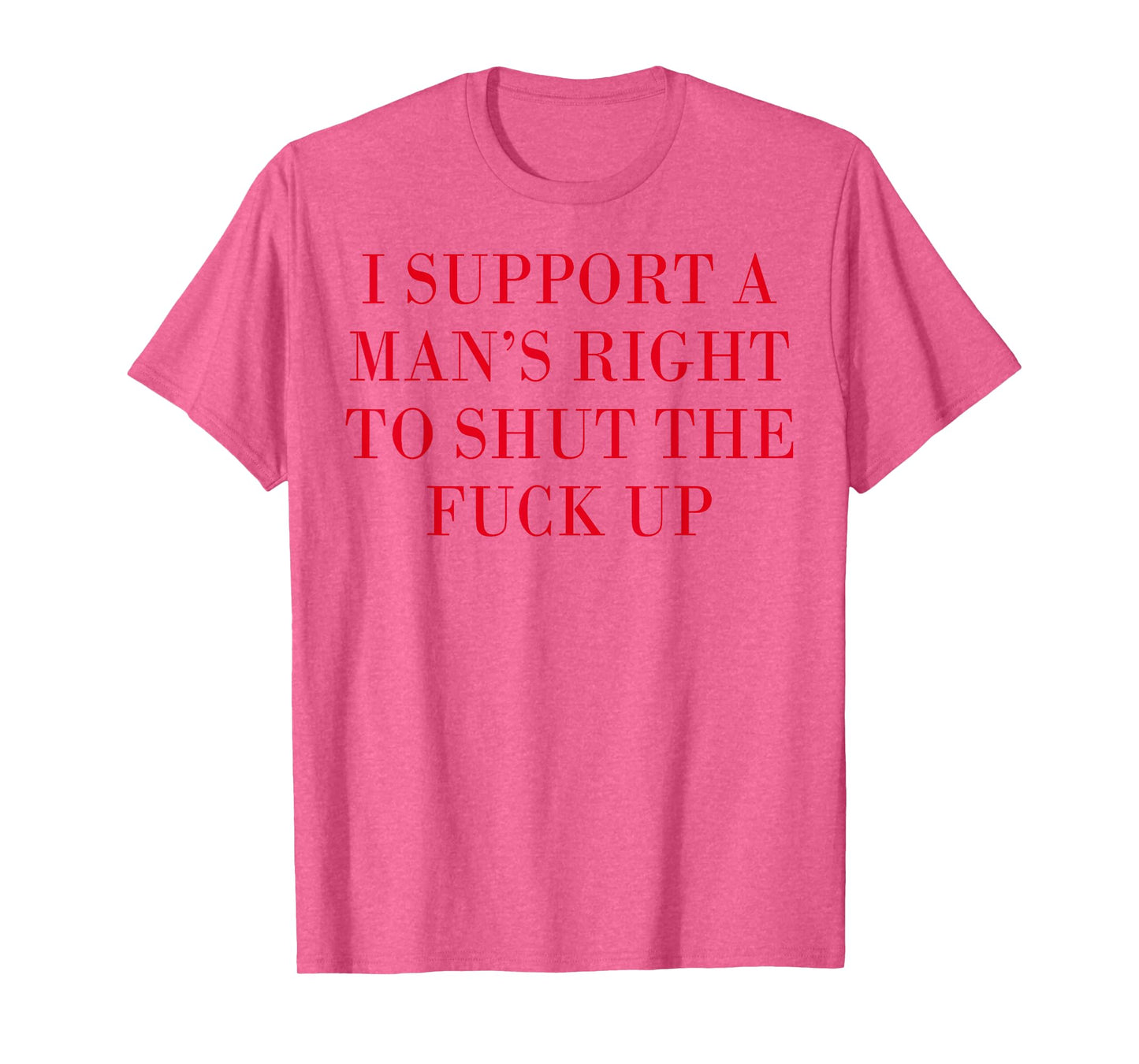 I Support A Man's Right To Shut The Fuck Up T-Shirt