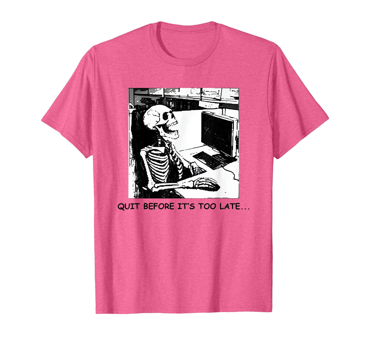 Quit Before It's Too Late T-Shirt