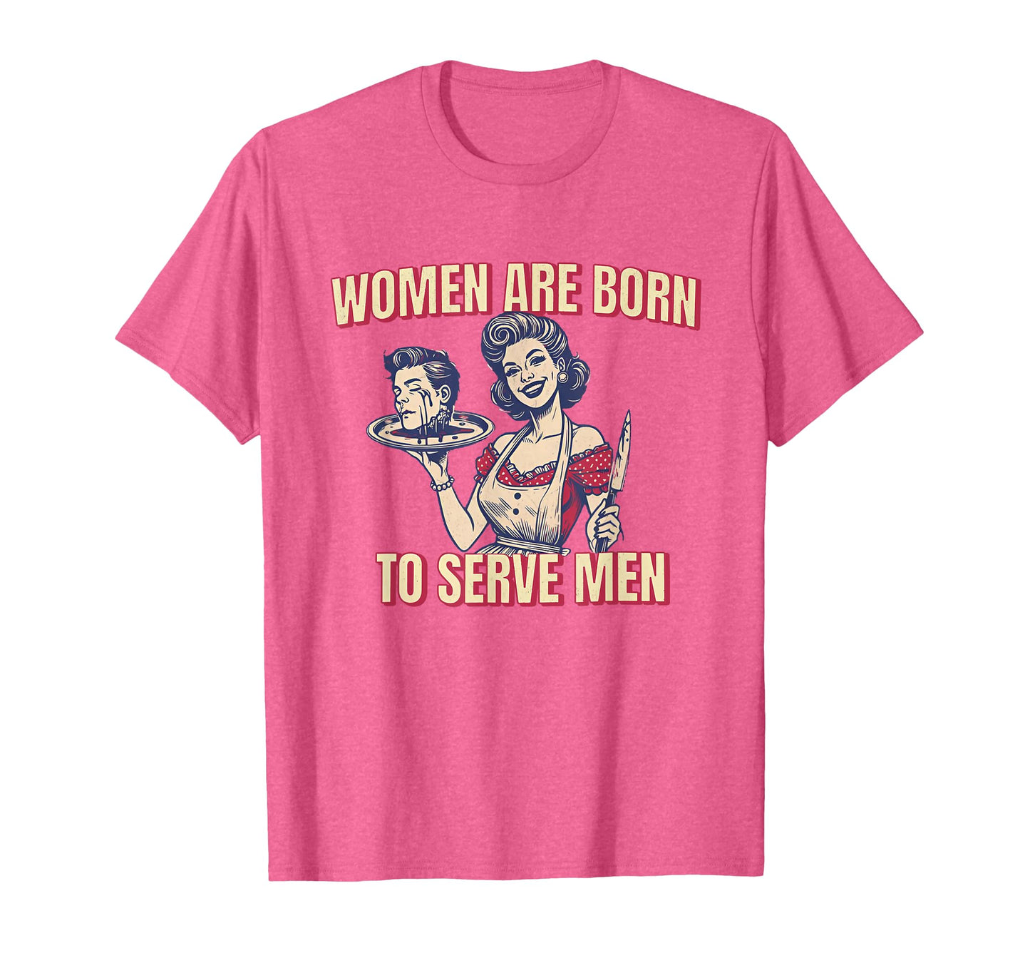 Women Are Born To Serve Men Funny Boss Girl Motivational T-Shirt