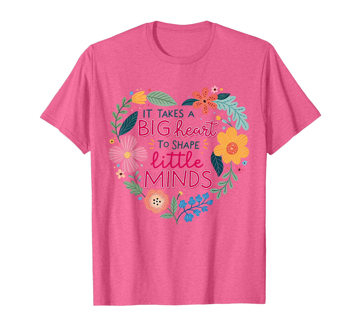 It Takes A Big Heart To Shape Little Minds Teacher Life T-Shirt