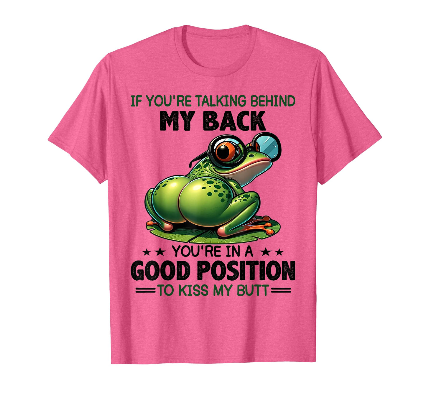 Frog If You're Talking Behind My Back You're In A Good T-Shirt