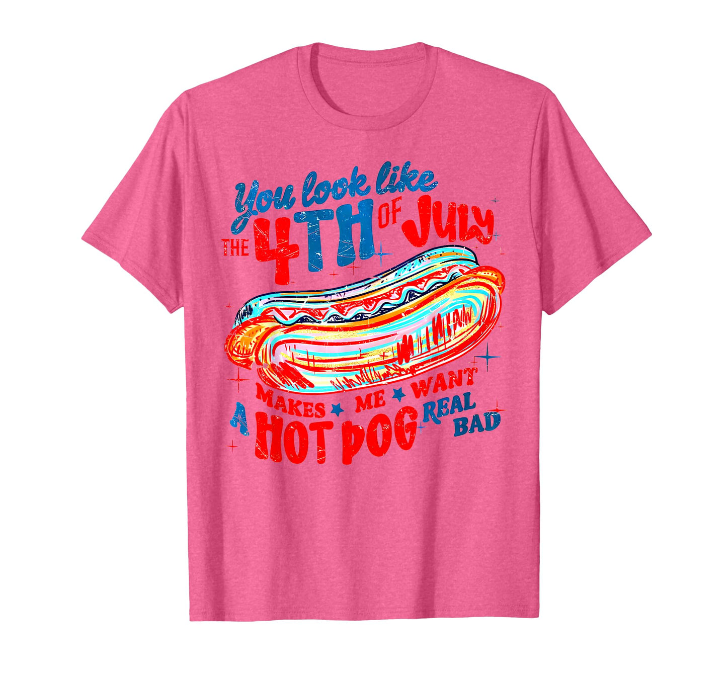 You Look Like 4th Of July Makes Me Want A Hot Dog Real Bad T-Shirt