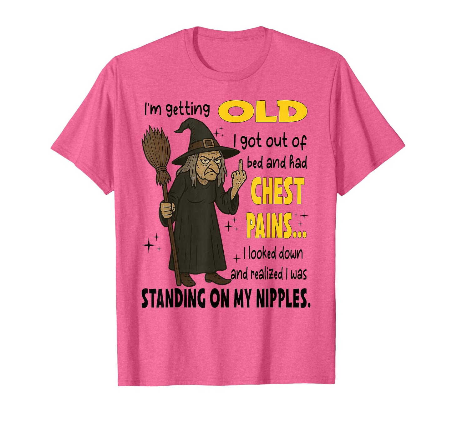 Witch I'm Getting Old I Got Out of Bed and Had Chest Pains T-Shirt