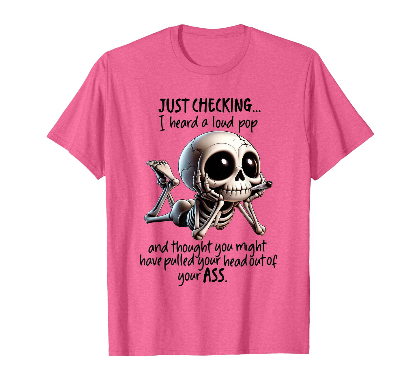 Skeleton I Just Checking I Heard Loud Pop and Thought You T-Shirt