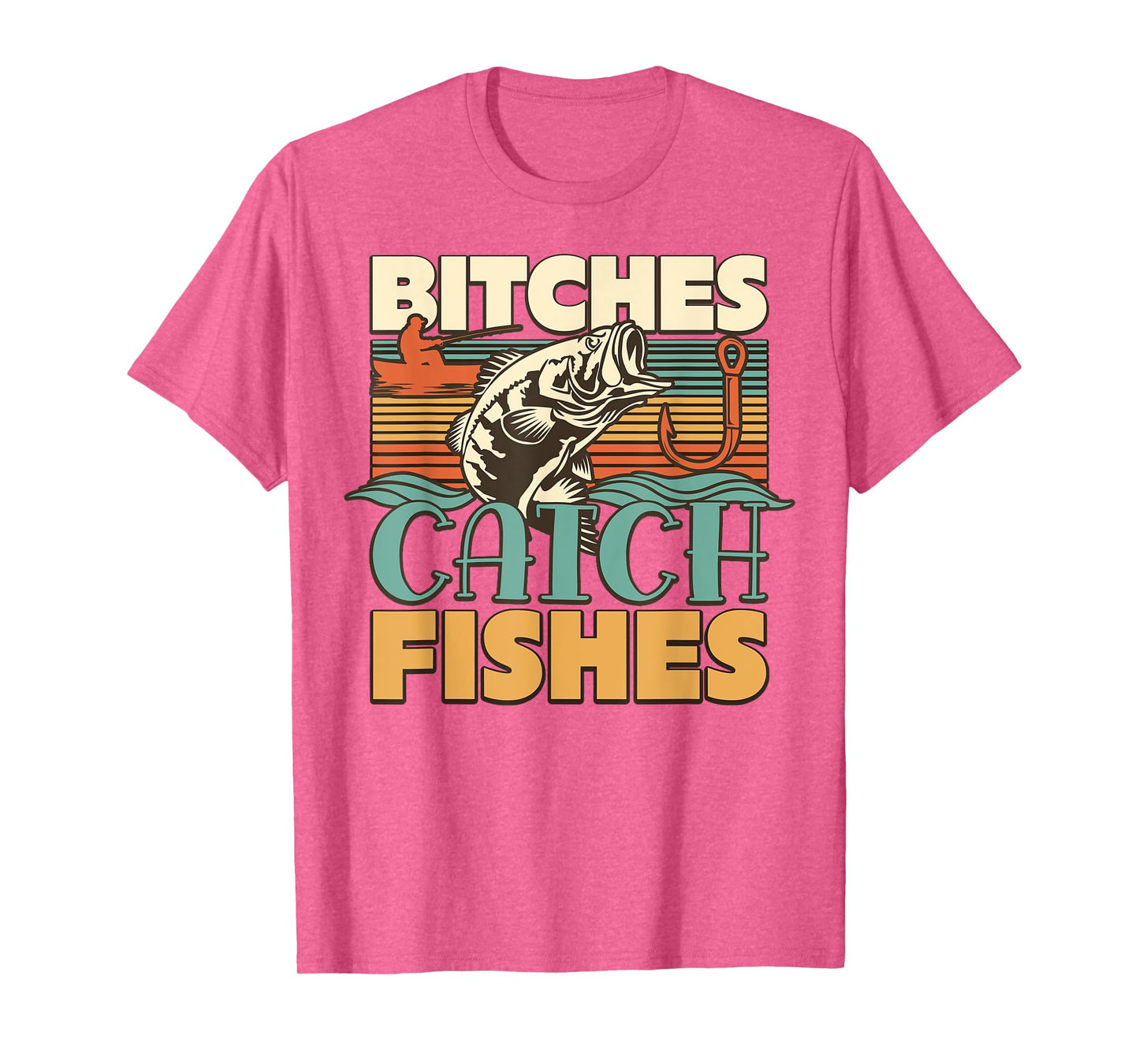 Bitches Catch Fishes Fishing Lover Funny T-Shirt